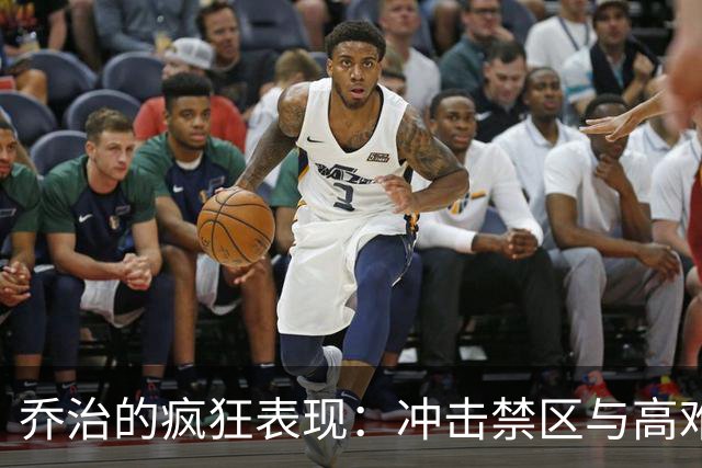 乔治的疯狂表现：冲击禁区与高难度进球引领31分狂潮